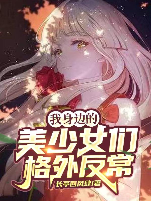 我身边的美少女们格外反常未删减